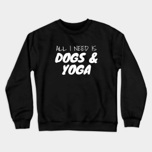 All I Need Is Dogs And Yoga Crewneck Sweatshirt